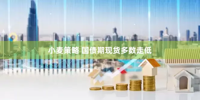 小麦策略 国债期现货多数走低