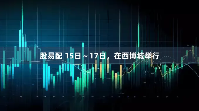 股易配 15日～17日，在西博城举行
